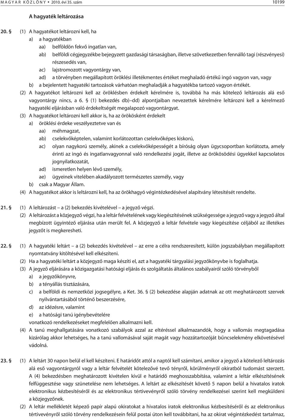 részesedés van, ac) lajstromozott vagyontárgy van, ad) a tör vény ben megállapított öröklési illetékmentes értéket meghaladó értékû ingó vagyon van, vagy b) a bejelentett hagyatéki tartozások