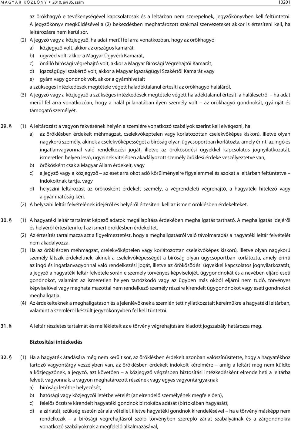 (2) A jegyzõ vagy a közjegyzõ, ha adat merül fel arra vonatkozóan, hogy az örökhagyó a) közjegyzõ volt, akkor az országos kamarát, b) ügyvéd volt, akkor a Magyar Ügyvédi Kamarát, c) önálló bírósági