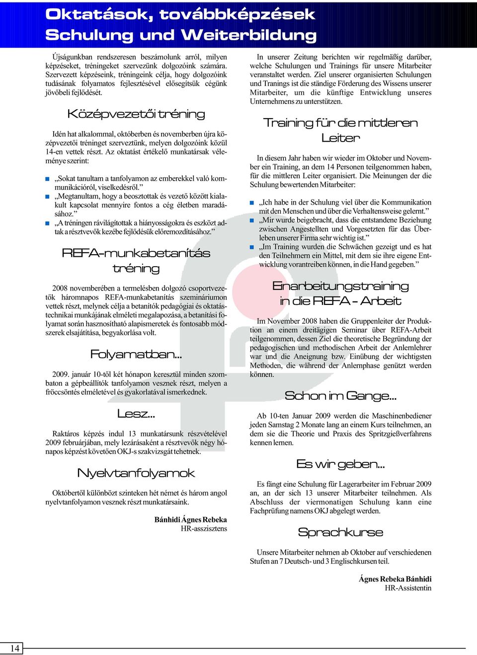 Idén hat alkalommal, októberben és novemberben újra középvezetõi tréninget szerveztünk, melyen dolgozóink közül 14-en vettek részt.