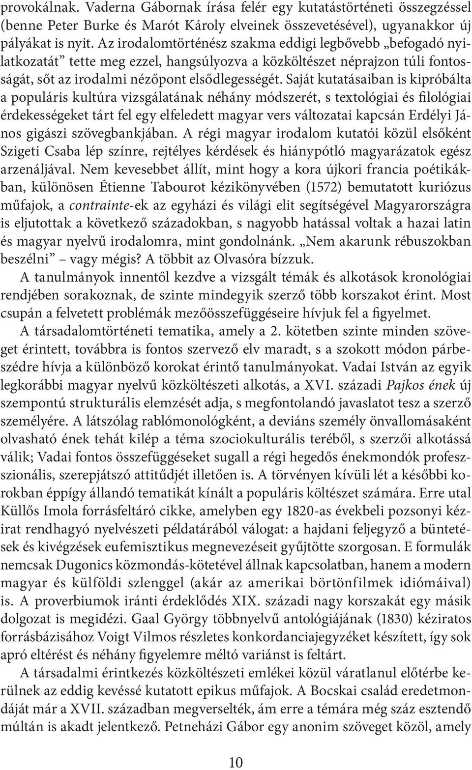 Saját kutatásaiban is kipróbálta a populáris kultúra vizsgálatának néhány módszerét, s textológiai és filológiai érdekességeket tárt fel egy elfeledett magyar vers változatai kapcsán Erdélyi János