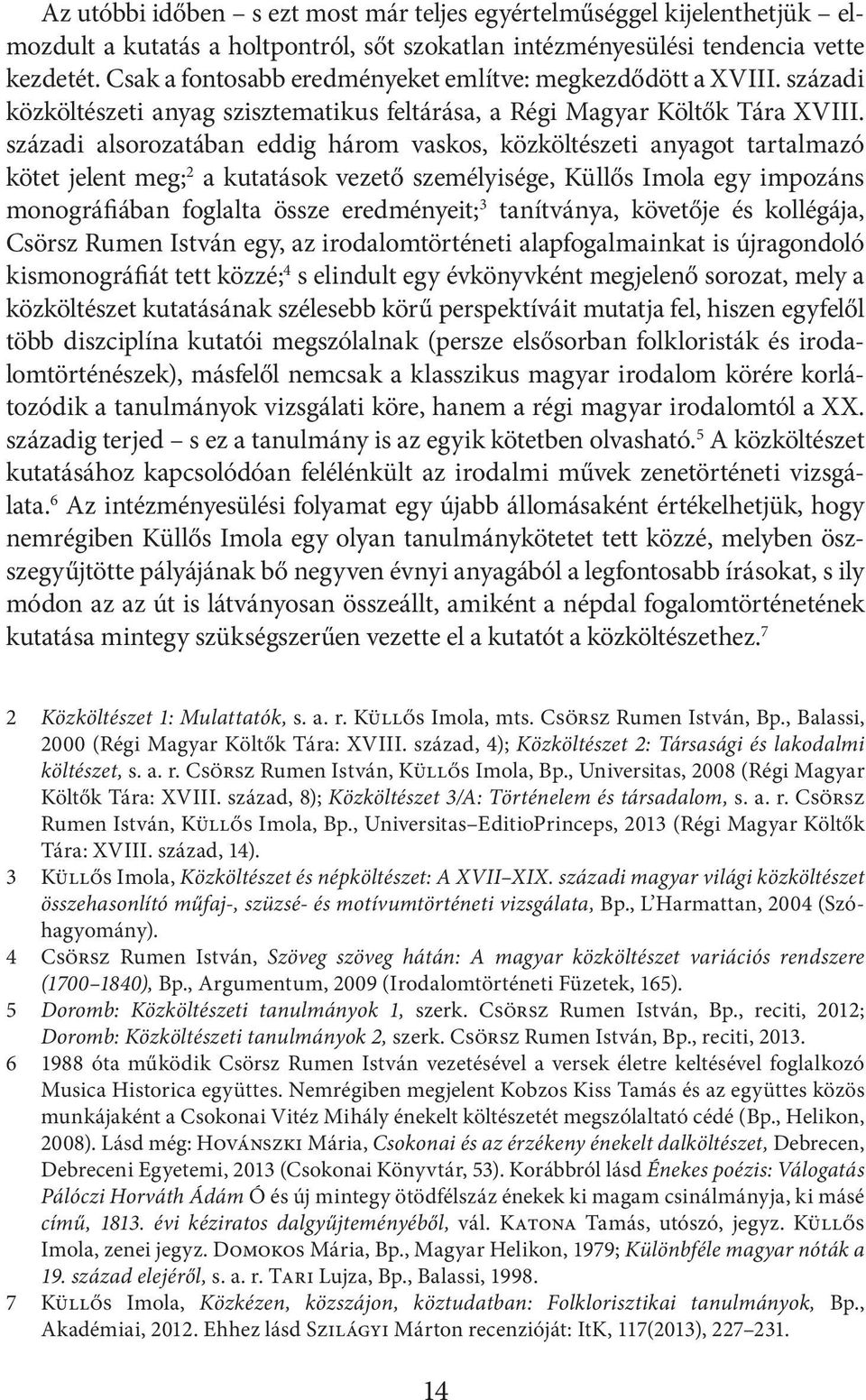 századi alsorozatában eddig három vaskos, közköltészeti anyagot tartalmazó kötet jelent meg; 2 a kutatások vezető személyisége, Küllős Imola egy impozáns monográfiában foglalta össze eredményeit; 3