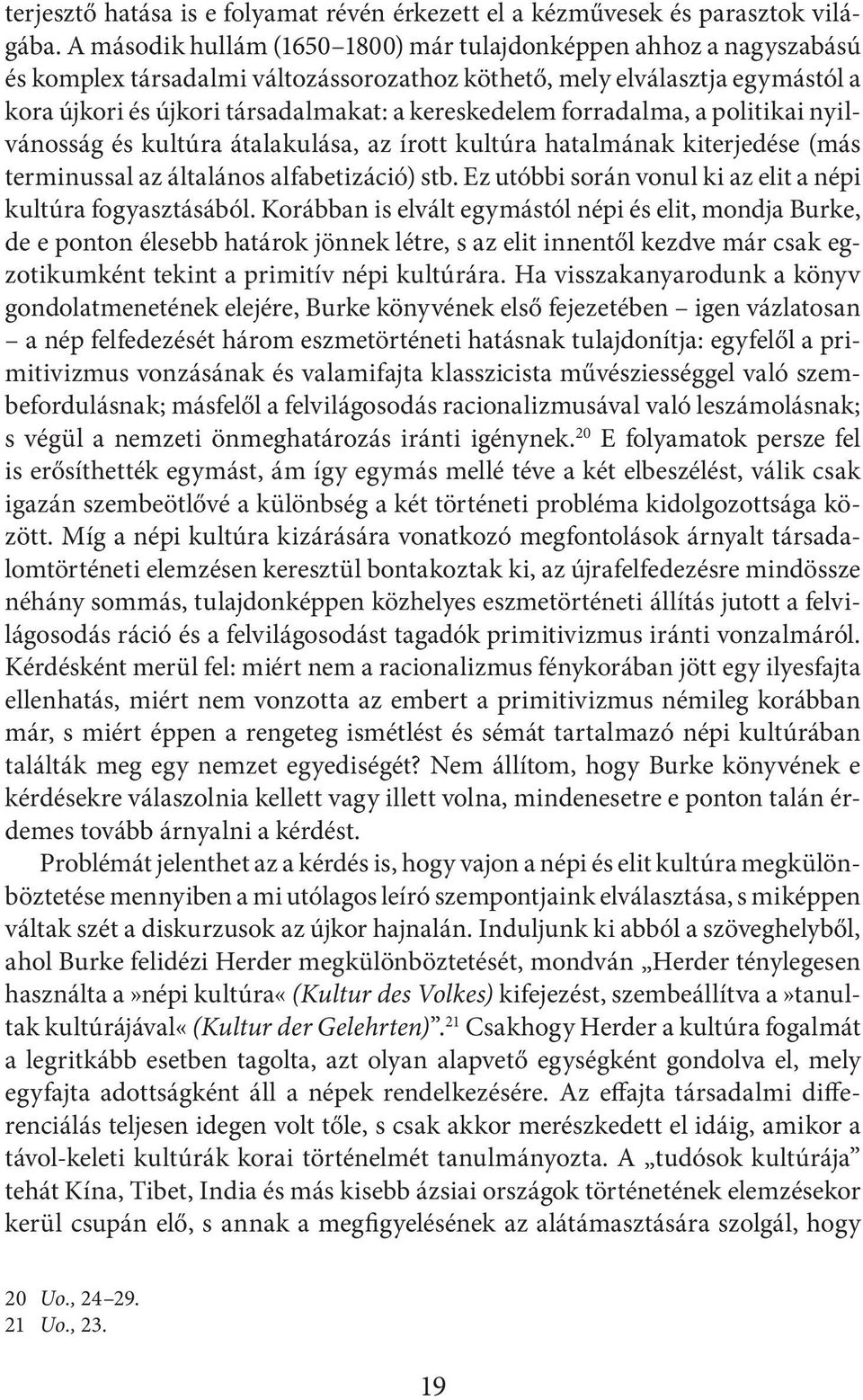 forradalma, a politikai nyilvánosság és kultúra átalakulása, az írott kultúra hatalmának kiterjedése (más terminussal az általános alfabetizáció) stb.