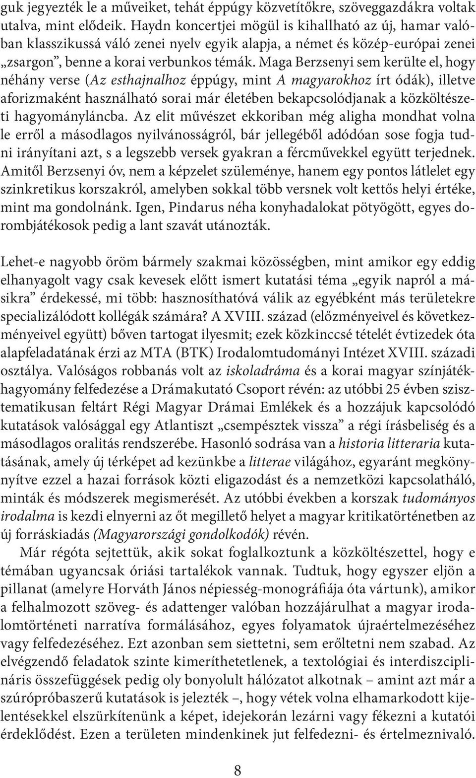 Maga Berzsenyi sem kerülte el, hogy néhány verse (Az esthajnalhoz éppúgy, mint A magyarokhoz írt ódák), illetve aforizmaként használható sorai már életében bekapcsolódjanak a közköltészeti