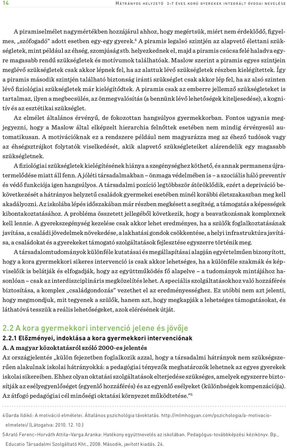 helyezkednek el, majd a piramis csúcsa felé haladva egyre magasabb rendű szükségletek és motívumok találhatóak.