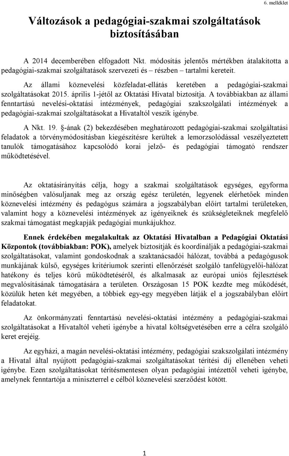 Az állami köznevelési közfeladat-ellátás keretében a pedagógiai-szakmai szolgáltatásokat 2015. április 1-jétől az Oktatási Hivatal biztosítja.