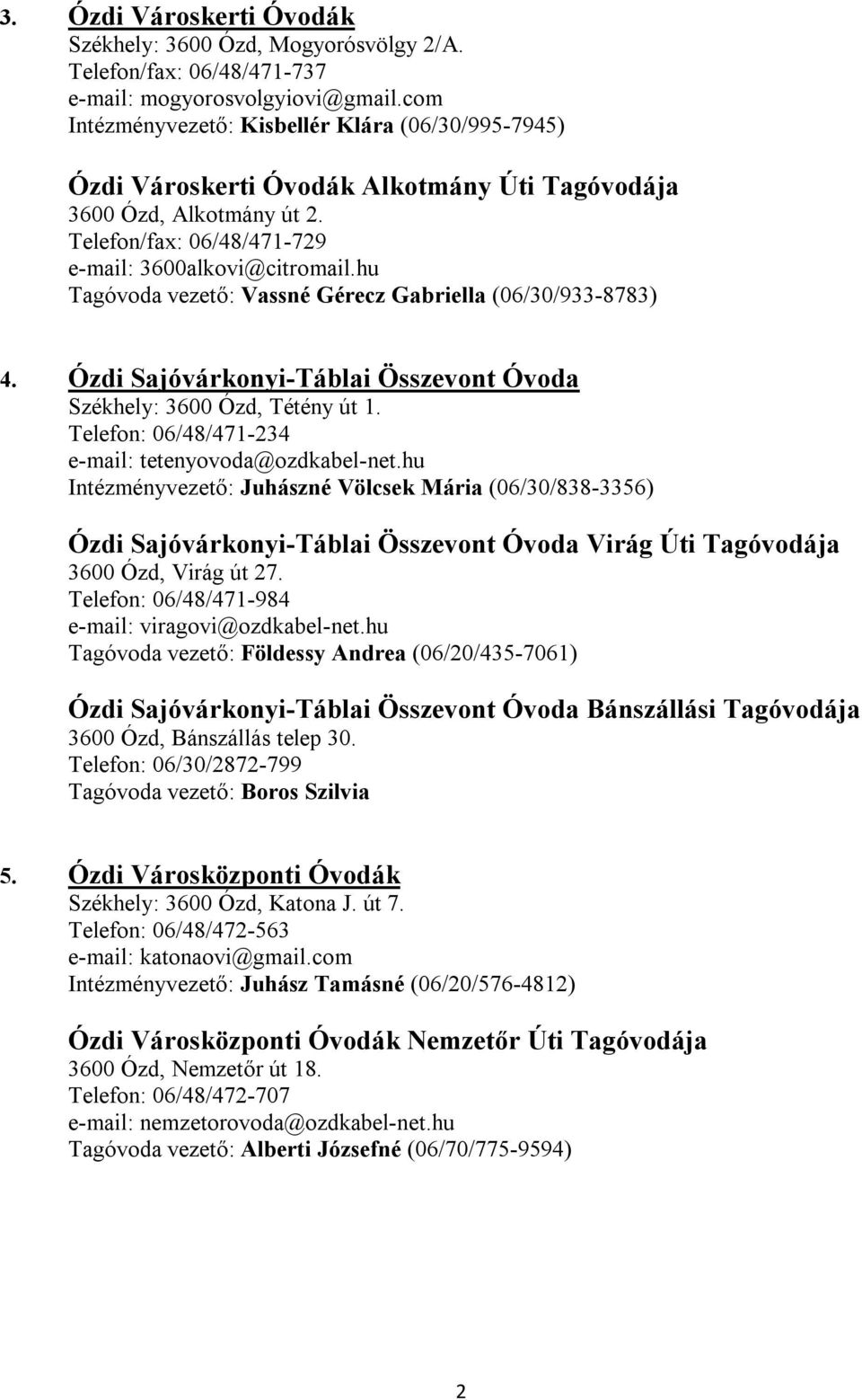 hu Tagóvoda vezető: Vassné Gérecz Gabriella (06/30/933-8783) 4. Ózdi Sajóvárkonyi-Táblai Összevont Óvoda Székhely: 3600 Ózd, Tétény út 1. Telefon: 06/48/471-234 e-mail: tetenyovoda@ozdkabel-net.