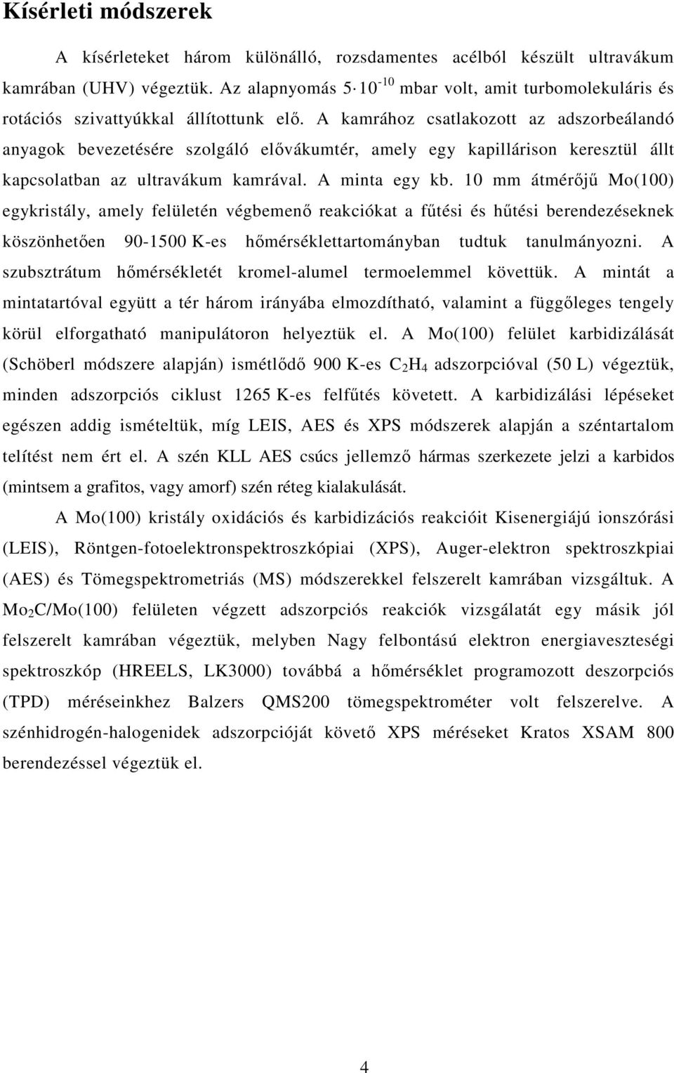 A kamrához csatlakozott az adszorbeálandó anyagok bevezetésére szolgáló elővákumtér, amely egy kapillárison keresztül állt kapcsolatban az ultravákum kamrával. A minta egy kb.