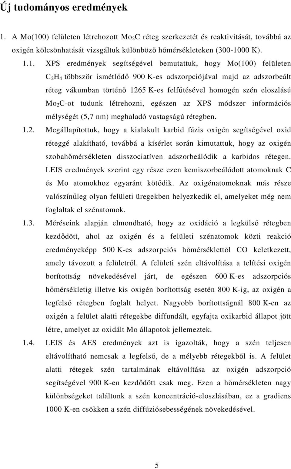 0) felületen létrehozott Mo 2 C réteg szerkezetét és reaktivitását, továbbá az oxigén kölcsönhatását vizsgáltuk különböző hőmérsékleteken (300-10