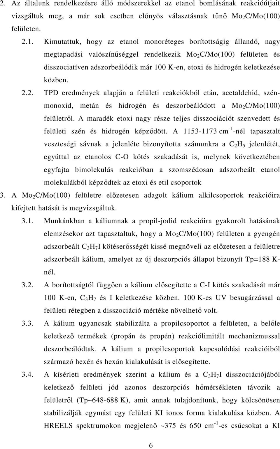 Kimutattuk, hogy az etanol monoréteges borítottságig állandó, nagy megtapadási valószínűséggel rendelkezik Mo 2 C/Mo(100) felületen és disszociatíven adszorbeálódik már 100 K-en, etoxi és hidrogén