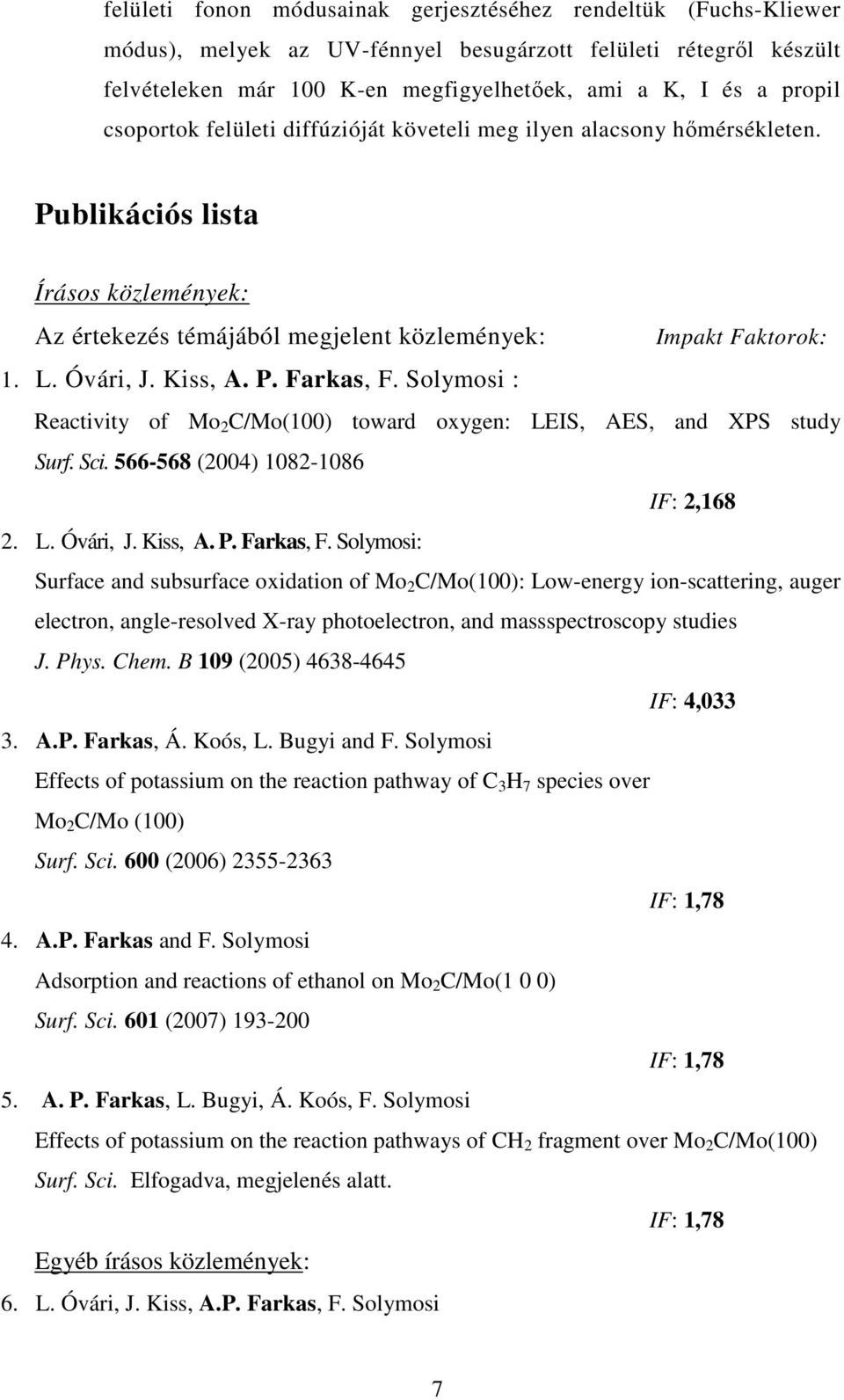 P. Farkas, F. Solymosi : Reactivity of Mo 2 C/Mo(100) toward oxygen: LEIS, AES, and XPS study Surf. Sci. 566-568 (2004) 1082-1086 IF: 2,168 2. L. Óvári, J. Kiss, A. P. Farkas, F. Solymosi: Surface and subsurface oxidation of Mo 2 C/Mo(100): Low-energy ion-scattering, auger electron, angle-resolved X-ray photoelectron, and massspectroscopy studies J.