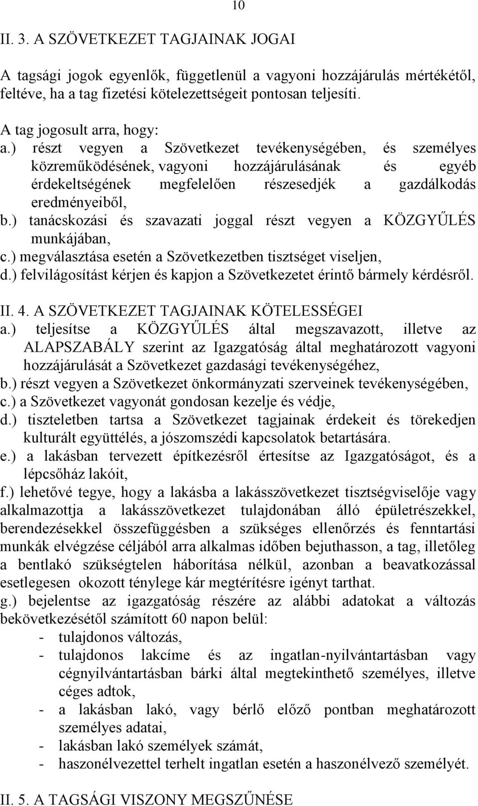 ) részt vegyen a Szövetkezet tevékenységében, és személyes közreműködésének, vagyoni hozzájárulásának és egyéb érdekeltségének megfelelően részesedjék a gazdálkodás eredményeiből, b.