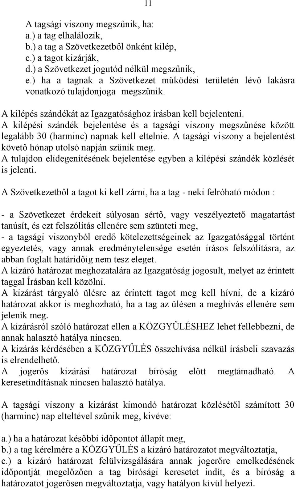 A kilépési szándék bejelentése és a tagsági viszony megszűnése között legalább 30 (harminc) napnak kell eltelnie. A tagsági viszony a bejelentést követő hónap utolsó napján szűnik meg.