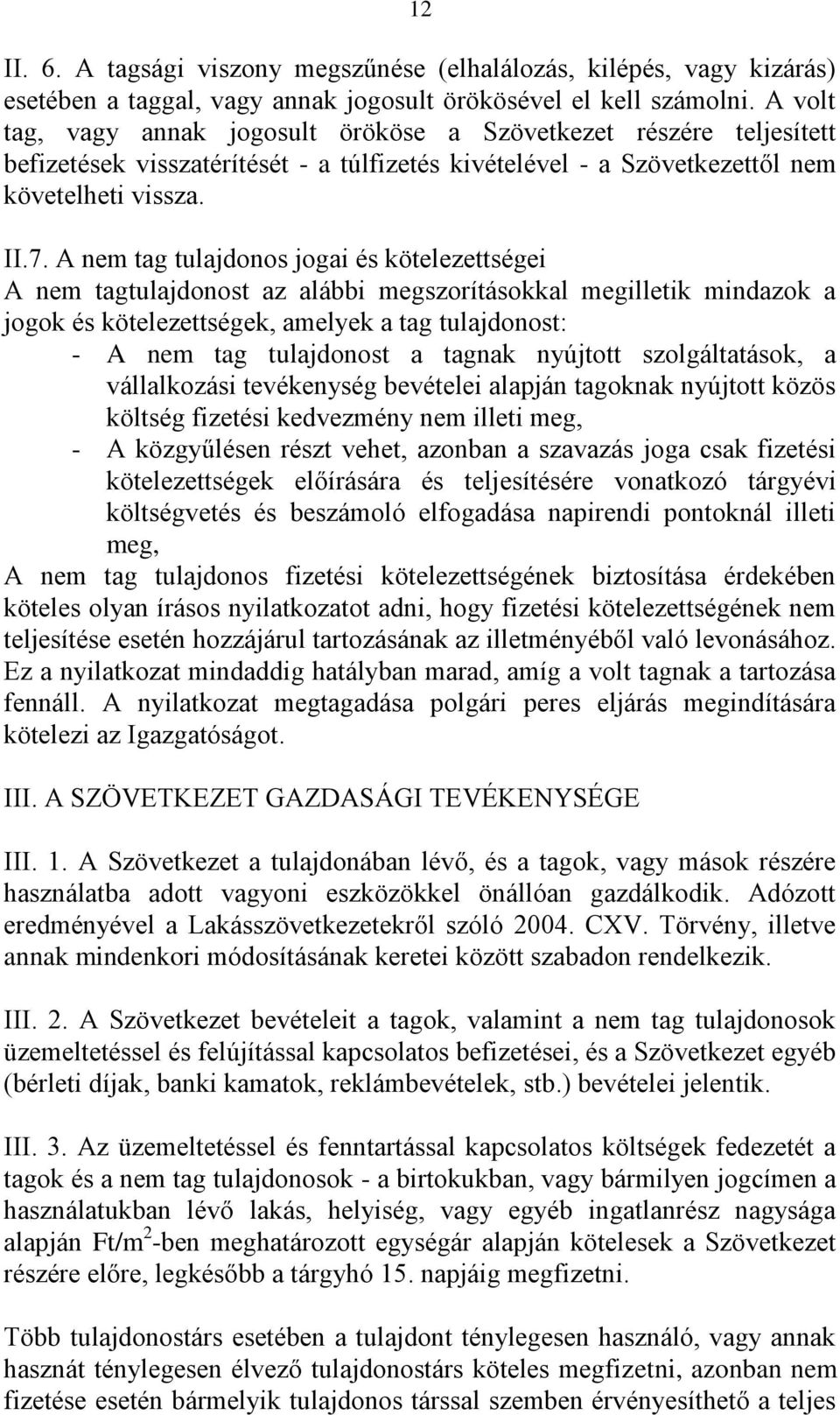 A nem tag tulajdonos jogai és kötelezettségei A nem tagtulajdonost az alábbi megszorításokkal megilletik mindazok a jogok és kötelezettségek, amelyek a tag tulajdonost: - A nem tag tulajdonost a