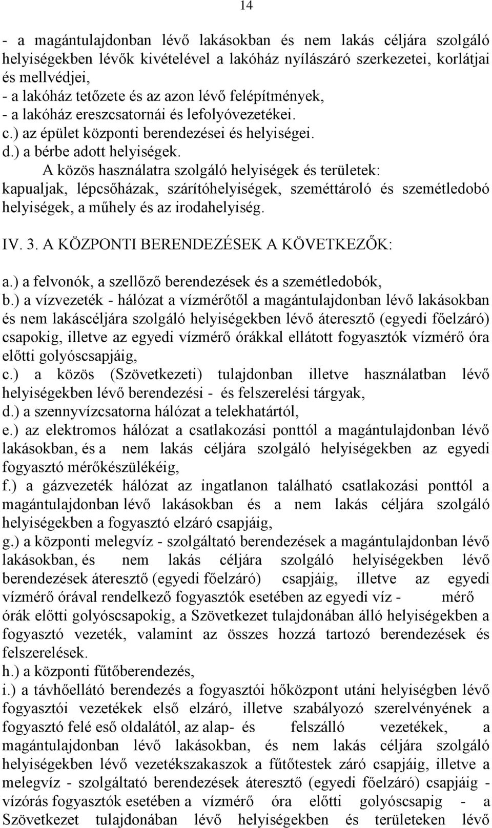 A közös használatra szolgáló helyiségek és területek: kapualjak, lépcsőházak, szárítóhelyiségek, szeméttároló és szemétledobó helyiségek, a műhely és az irodahelyiség. IV. 3.