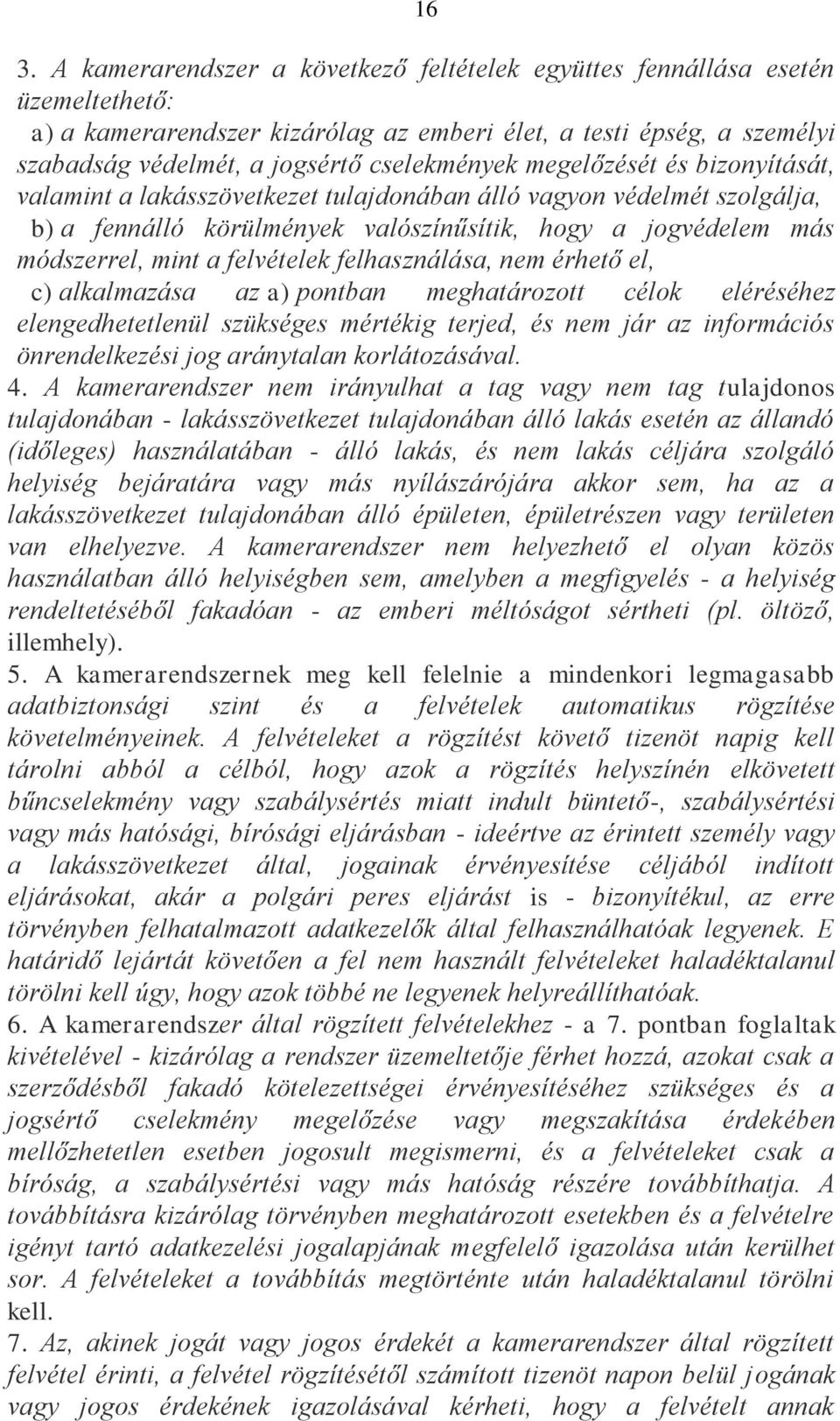 felvételek felhasználása, nem érhető el, c) alkalmazása az a) pontban meghatározott célok eléréséhez elengedhetetlenül szükséges mértékig terjed, és nem jár az információs önrendelkezési jog