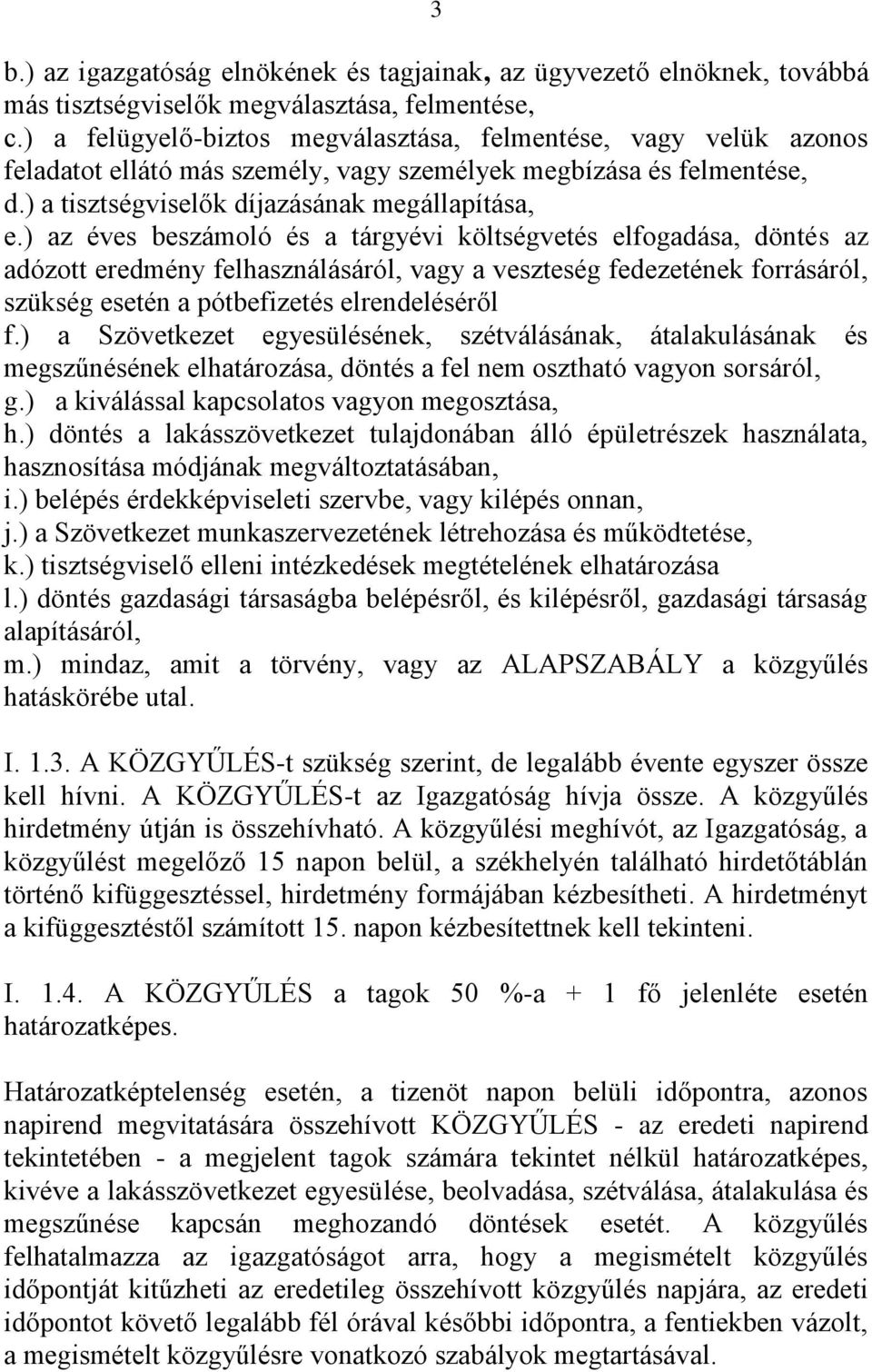 ) az éves beszámoló és a tárgyévi költségvetés elfogadása, döntés az adózott eredmény felhasználásáról, vagy a veszteség fedezetének forrásáról, szükség esetén a pótbefizetés elrendeléséről f.