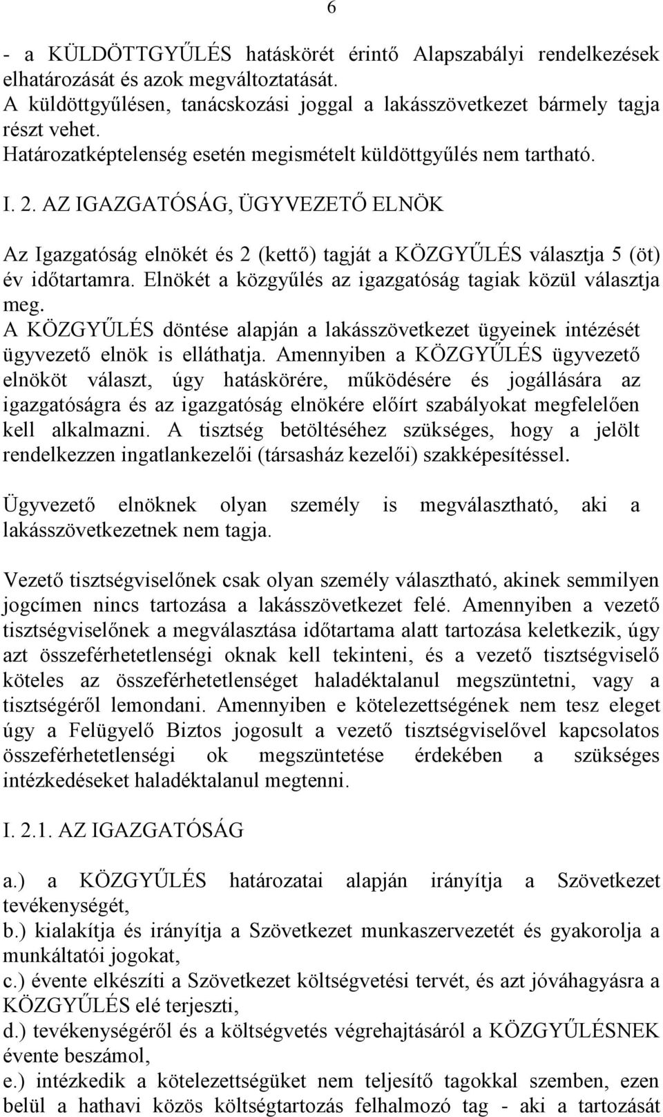 Elnökét a közgyűlés az igazgatóság tagiak közül választja meg. A KÖZGYŰLÉS döntése alapján a lakásszövetkezet ügyeinek intézését ügyvezető elnök is elláthatja.