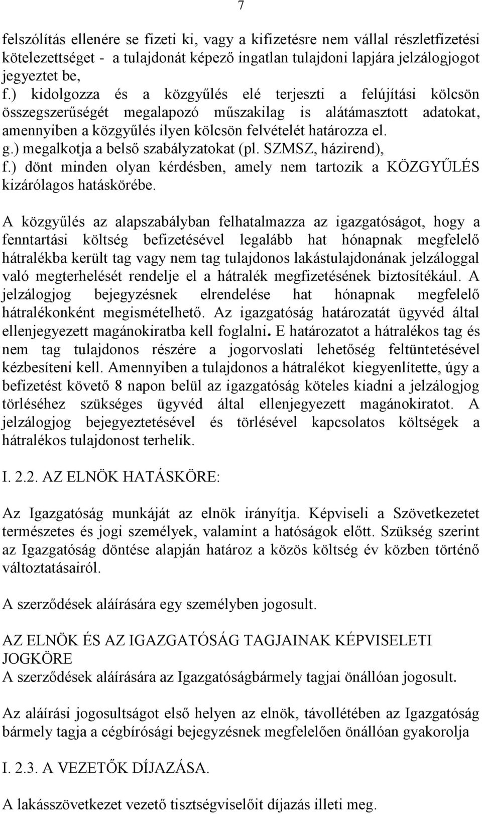 ) megalkotja a belső szabályzatokat (pl. SZMSZ, házirend), f.) dönt minden olyan kérdésben, amely nem tartozik a KÖZGYŰLÉS kizárólagos hatáskörébe.