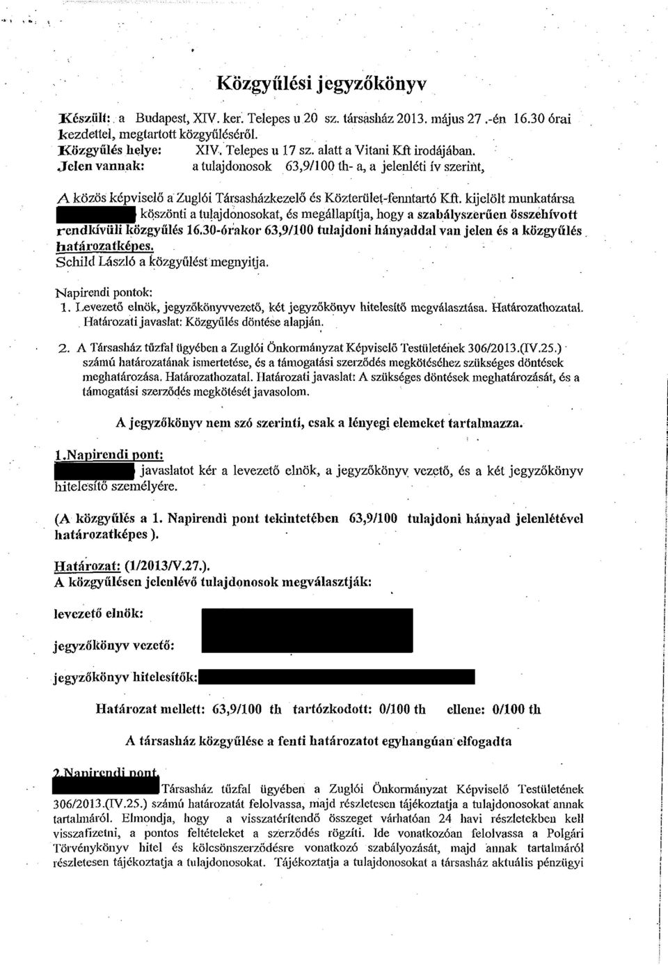 kijelölt munkatársa köszönti a tulajdonosokat, és megállapítja, hogy a szabályszerűen összehívott rendkívüli közgyűlés 16.30-órakor 63,9/100 tulajdoni hányaddal van jelen és a közgyűlés.