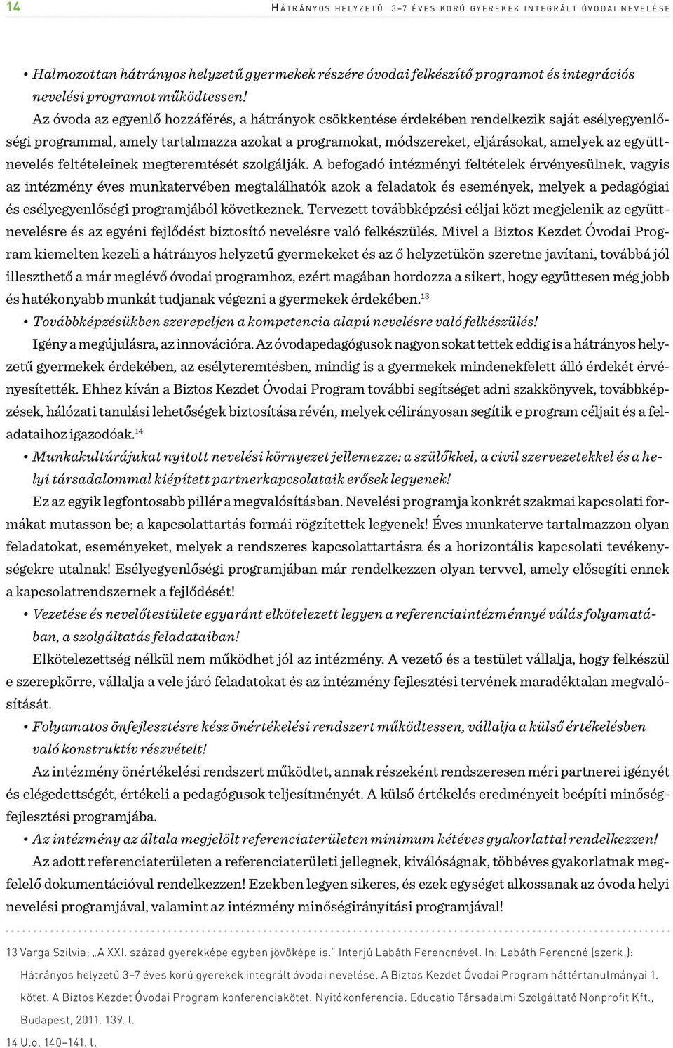 Az óvoda az egyenlő hozzáférés, a hátrányok csökkentése érdekében rendelkezik saját esélyegyenlőségi programmal, amely tartalmazza azokat a programokat, módszereket, eljárásokat, amelyek az