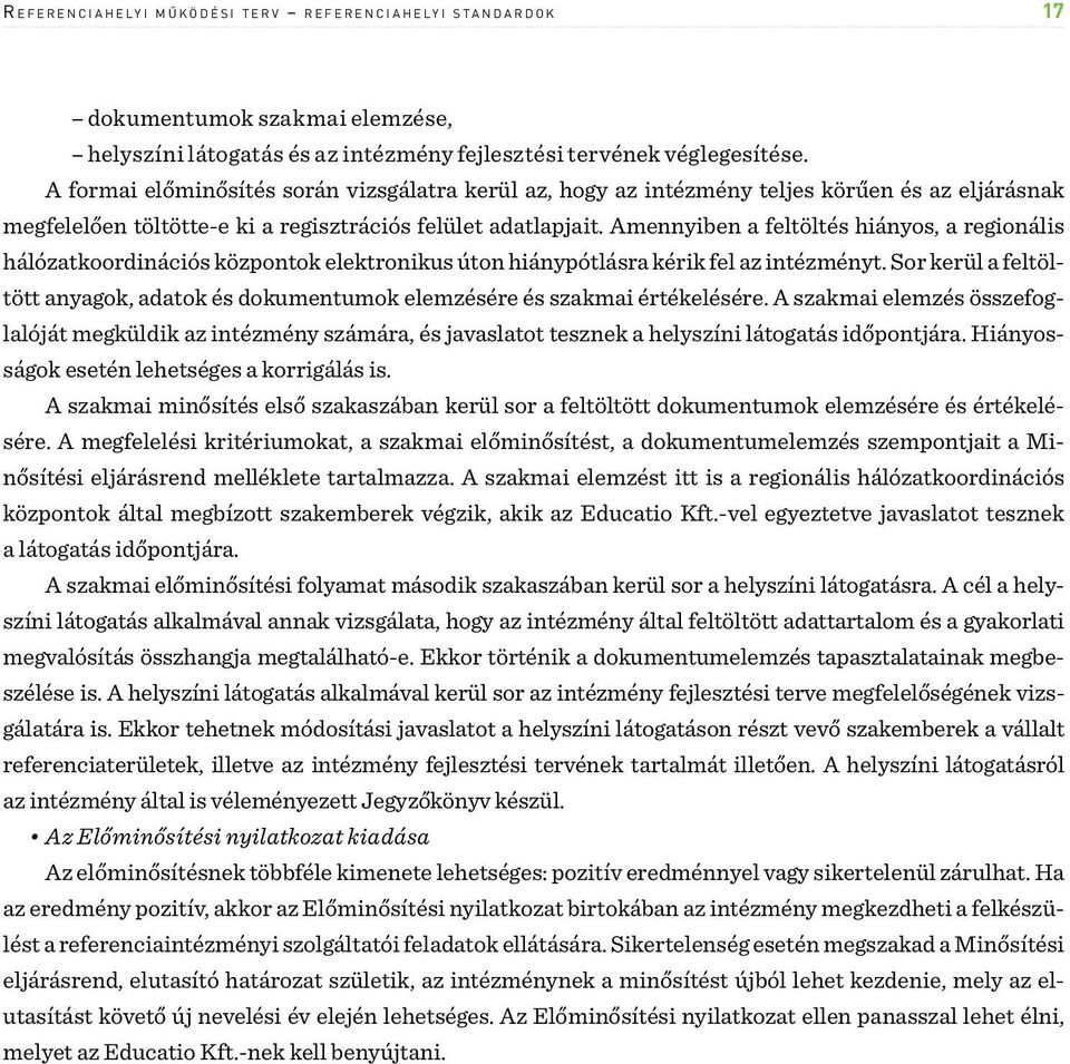 Amennyiben a feltöltés hiányos, a regionális hálózatkoordinációs központok elektronikus úton hiánypótlásra kérik fel az intézményt.