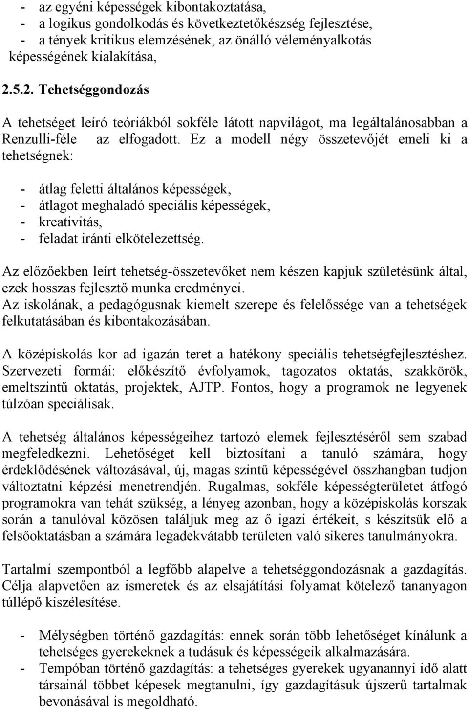 Ez a modell négy összetevőjét emeli ki a tehetségnek: - átlag feletti általános képességek, - átlagot meghaladó speciális képességek, - kreativitás, - feladat iránti elkötelezettség.