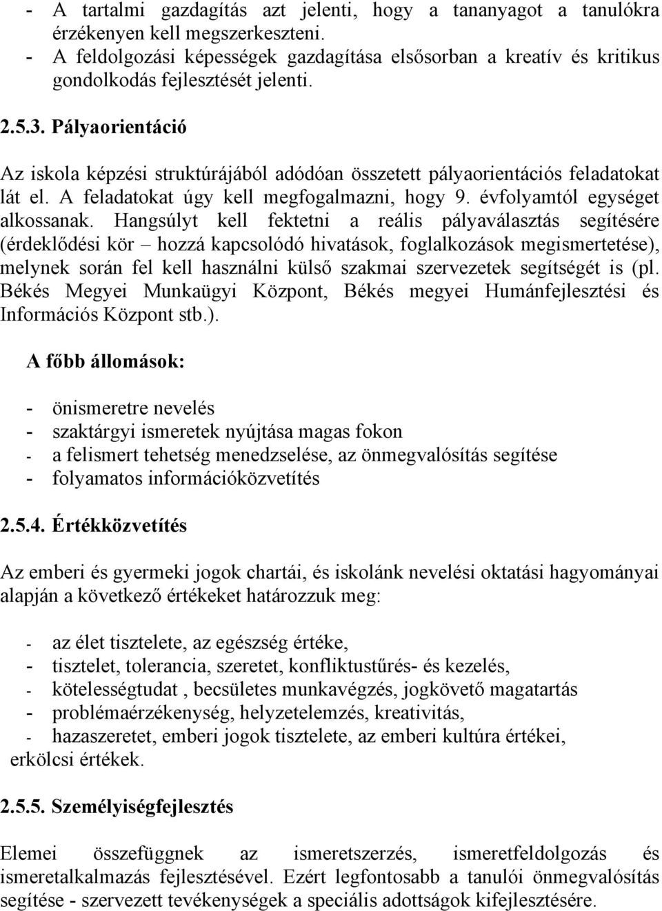 Pályaorientáció Az iskola képzési struktúrájából adódóan összetett pályaorientációs feladatokat lát el. A feladatokat úgy kell megfogalmazni, hogy 9. évfolyamtól egységet alkossanak.