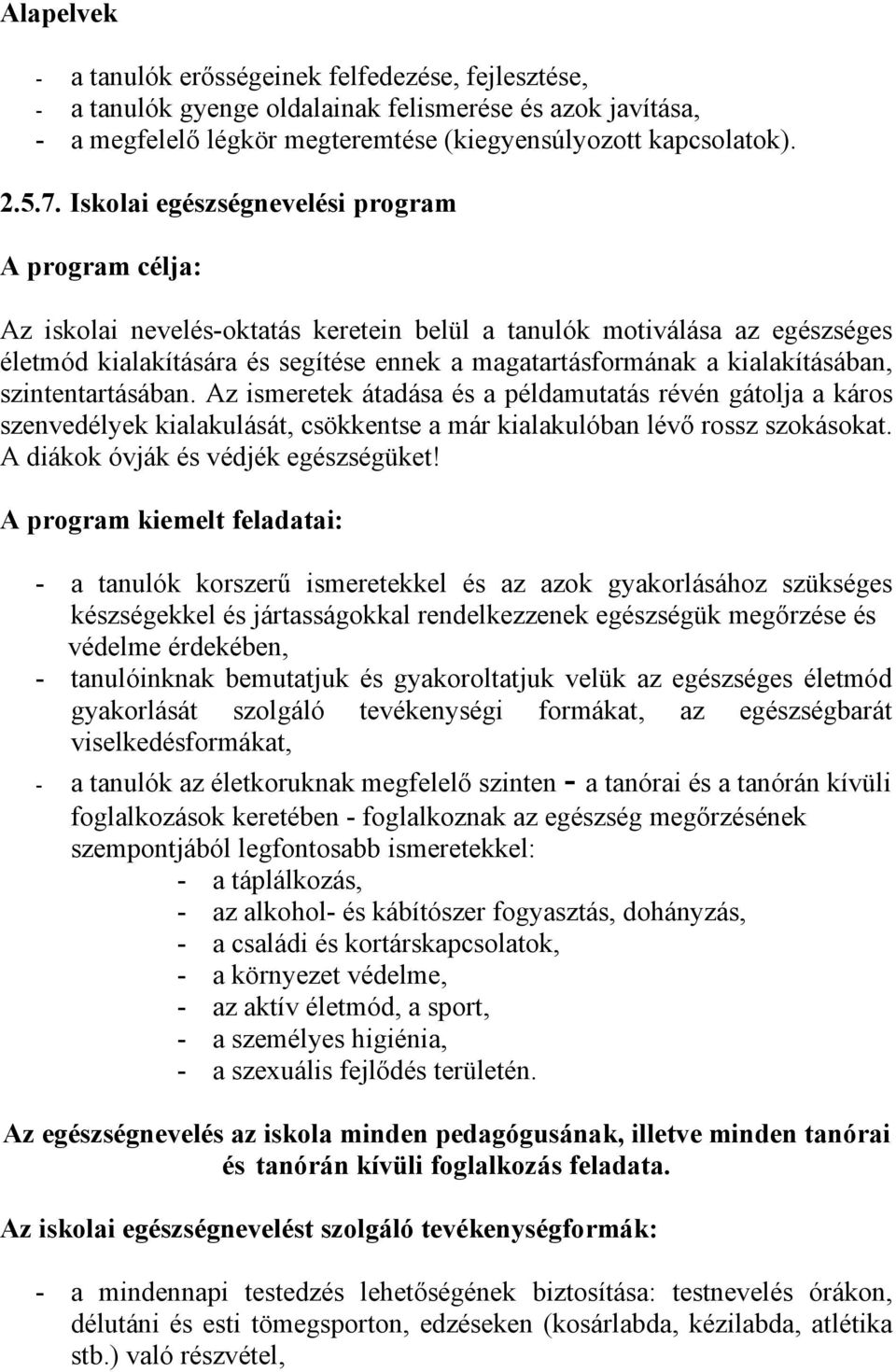 kialakításában, szintentartásában. Az ismeretek átadása és a példamutatás révén gátolja a káros szenvedélyek kialakulását, csökkentse a már kialakulóban lévő rossz szokásokat.