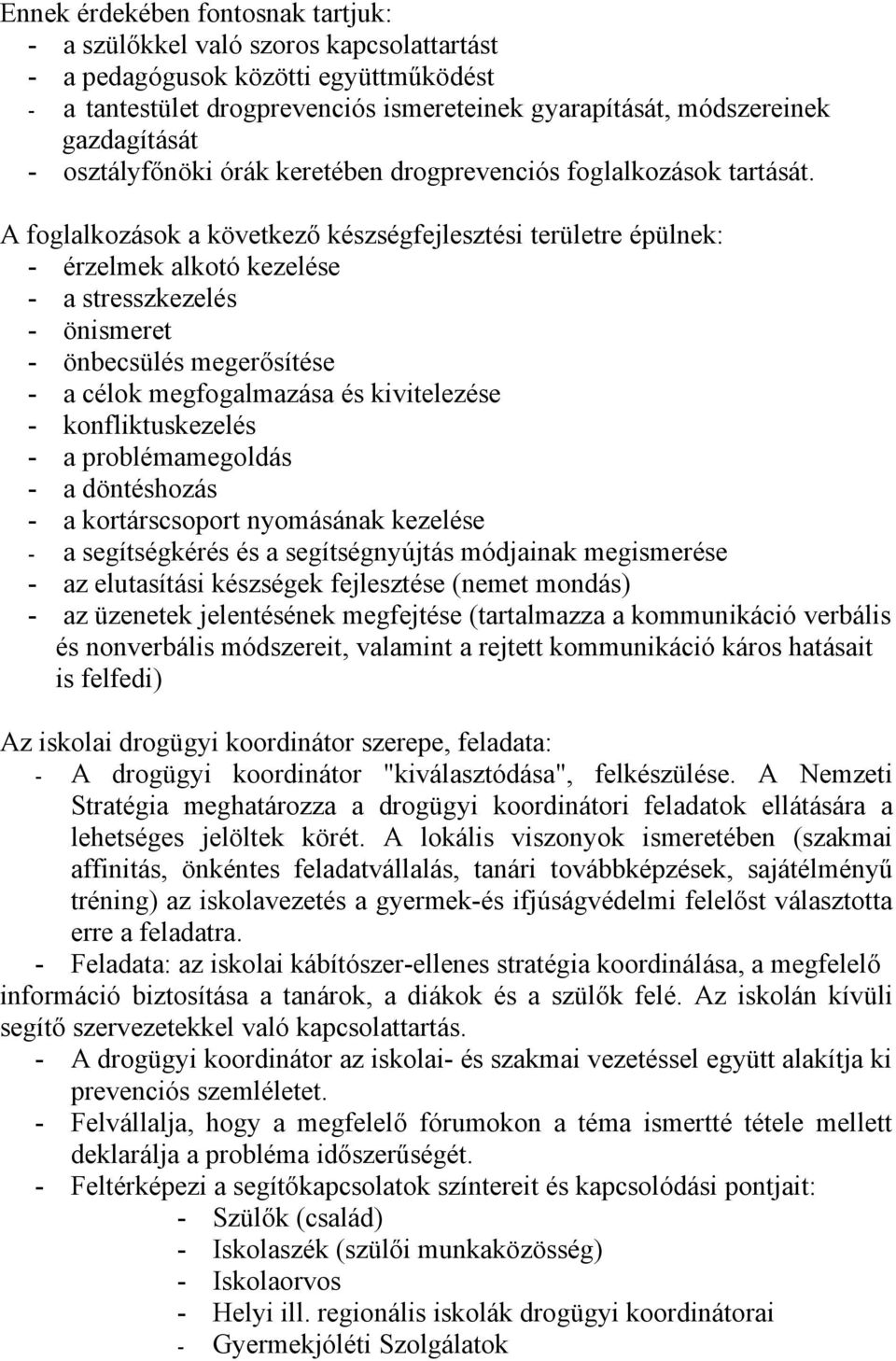 A foglalkozások a következő készségfejlesztési területre épülnek: - érzelmek alkotó kezelése - a stresszkezelés - önismeret - önbecsülés megerősítése - a célok megfogalmazása és kivitelezése -