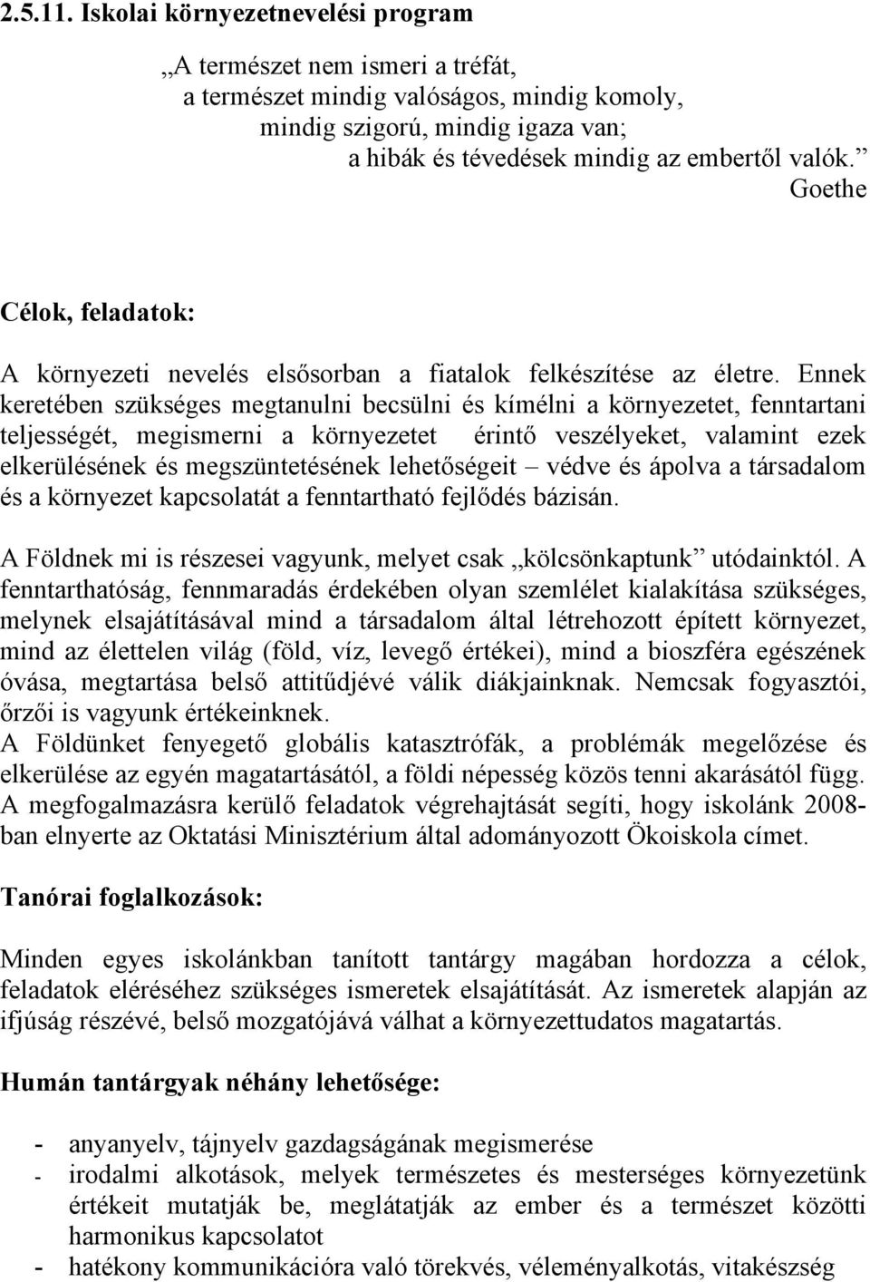 Ennek keretében szükséges megtanulni becsülni és kímélni a környezetet, fenntartani teljességét, megismerni a környezetet érintő veszélyeket, valamint ezek elkerülésének és megszüntetésének