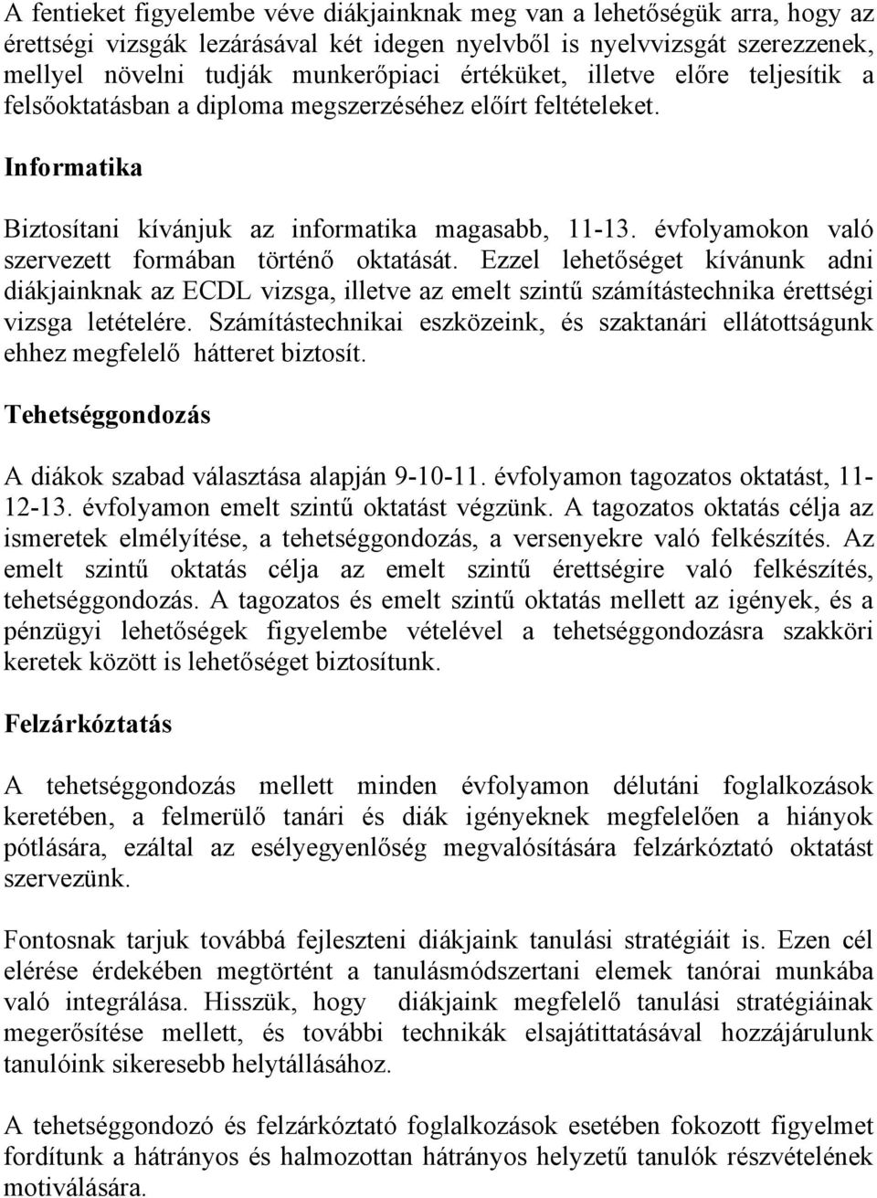 évfolyamokon való szervezett formában történő oktatását. Ezzel lehetőséget kívánunk adni diákjainknak az ECDL vizsga, illetve az emelt szintű számítástechnika érettségi vizsga letételére.