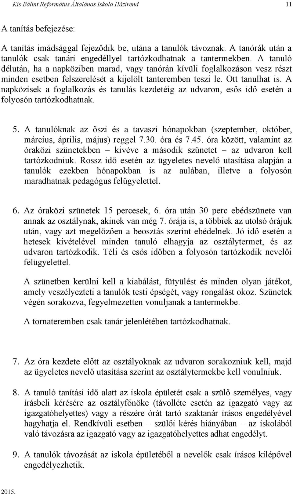 A tanuló délután, ha a napköziben marad, vagy tanórán kívüli foglalkozáson vesz részt minden esetben felszerelését a kijelölt tanteremben teszi le. Ott tanulhat is.