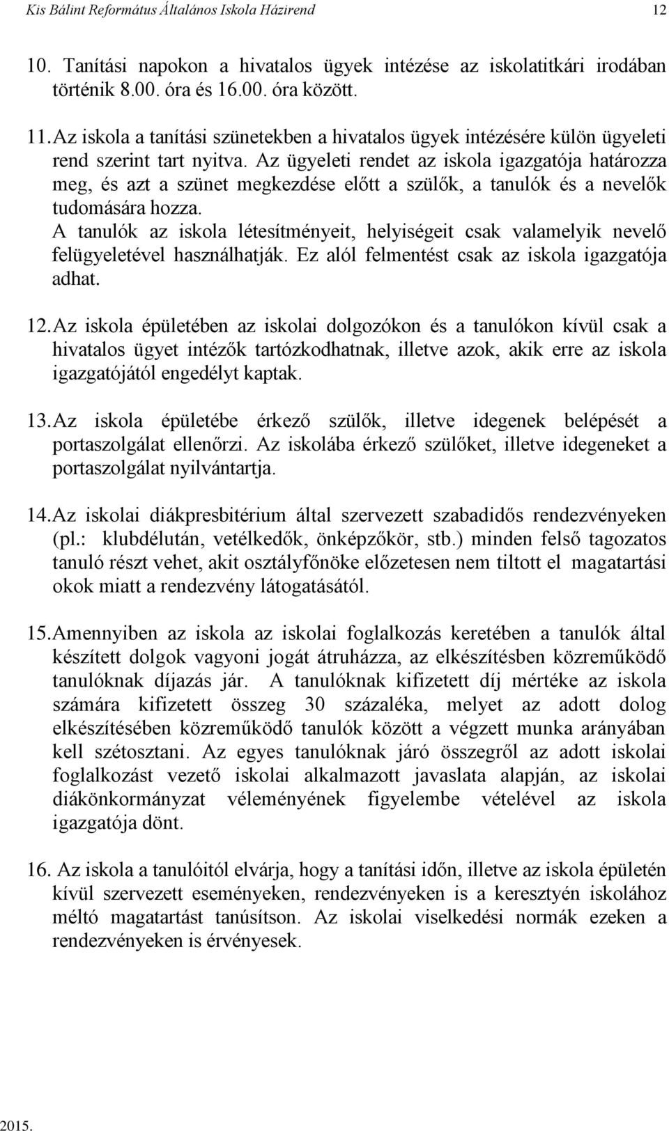 Az ügyeleti rendet az iskola igazgatója határozza meg, és azt a szünet megkezdése előtt a szülők, a tanulók és a nevelők tudomására hozza.