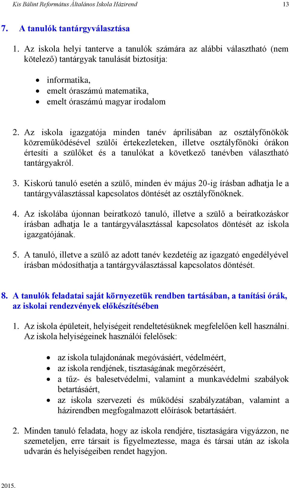 Az iskola igazgatója minden tanév áprilisában az osztályfőnökök közreműködésével szülői értekezleteken, illetve osztályfőnöki órákon értesíti a szülőket és a tanulókat a következő tanévben