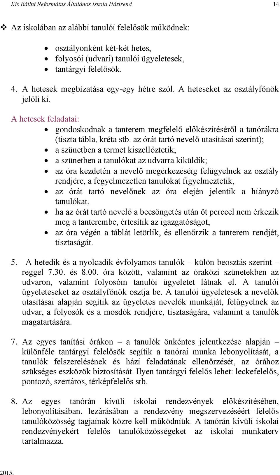 az órát tartó nevelő utasításai szerint); a szünetben a termet kiszellőztetik; a szünetben a tanulókat az udvarra kiküldik; az óra kezdetén a nevelő megérkezéséig felügyelnek az osztály rendjére, a