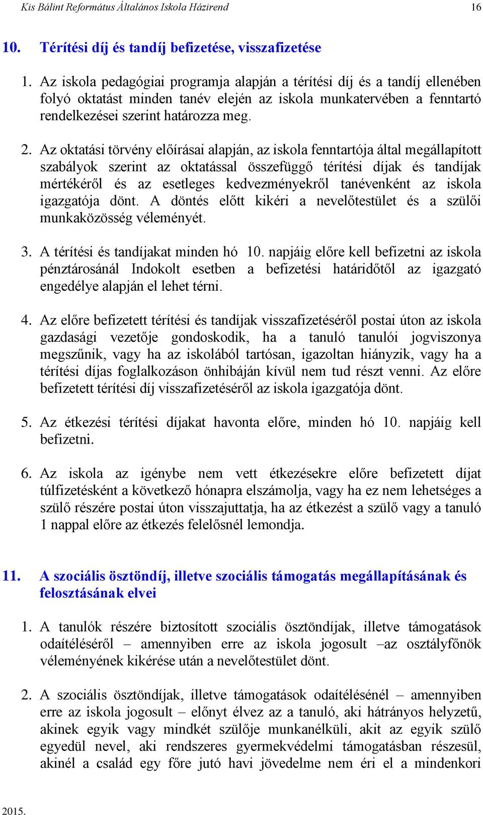 Az oktatási törvény előírásai alapján, az iskola fenntartója által megállapított szabályok szerint az oktatással összefüggő térítési díjak és tandíjak mértékéről és az esetleges kedvezményekről