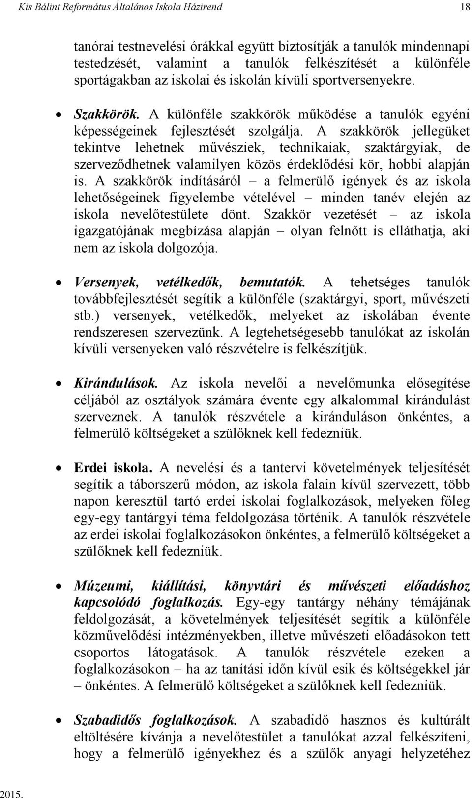 A szakkörök jellegüket tekintve lehetnek művésziek, technikaiak, szaktárgyiak, de szerveződhetnek valamilyen közös érdeklődési kör, hobbi alapján is.