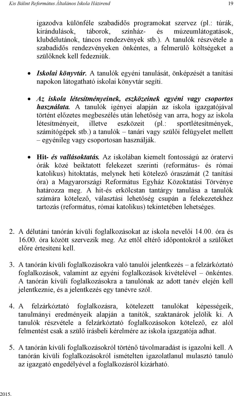 A tanulók részvétele a szabadidős rendezvényeken önkéntes, a felmerülő költségeket a szülőknek kell fedezniük. Iskolai könyvtár.