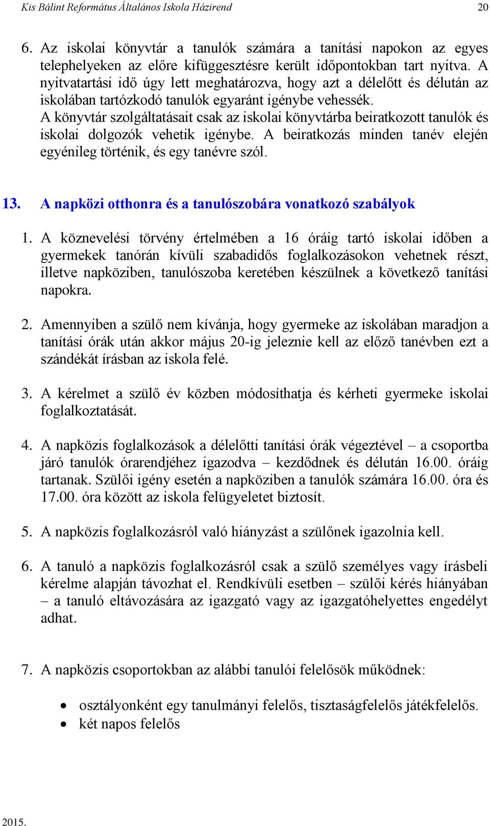 A könyvtár szolgáltatásait csak az iskolai könyvtárba beiratkozott tanulók és iskolai dolgozók vehetik igénybe. A beiratkozás minden tanév elején egyénileg történik, és egy tanévre szól. 13.