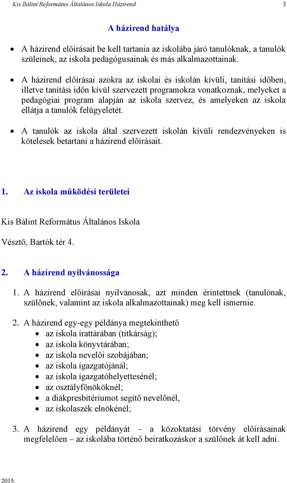 A házirend előírásai azokra az iskolai és iskolán kívüli, tanítási időben, illetve tanítási időn kívül szervezett programokra vonatkoznak, melyeket a pedagógiai program alapján az iskola szervez, és