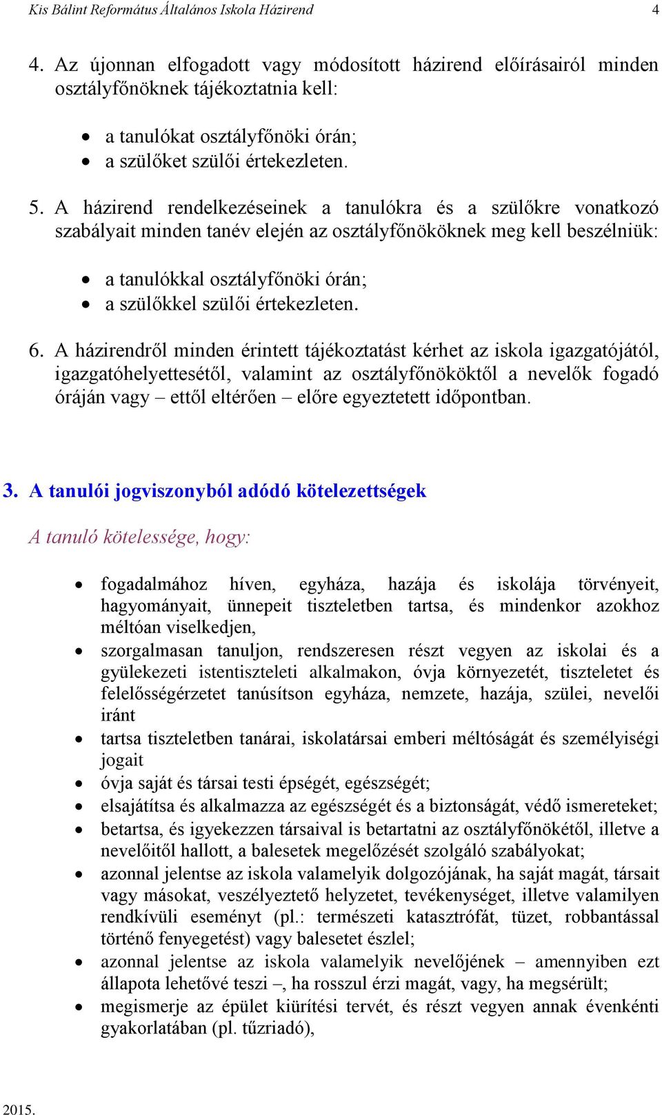 A házirend rendelkezéseinek a tanulókra és a szülőkre vonatkozó szabályait minden tanév elején az osztályfőnököknek meg kell beszélniük: a tanulókkal osztályfőnöki órán; a szülőkkel szülői