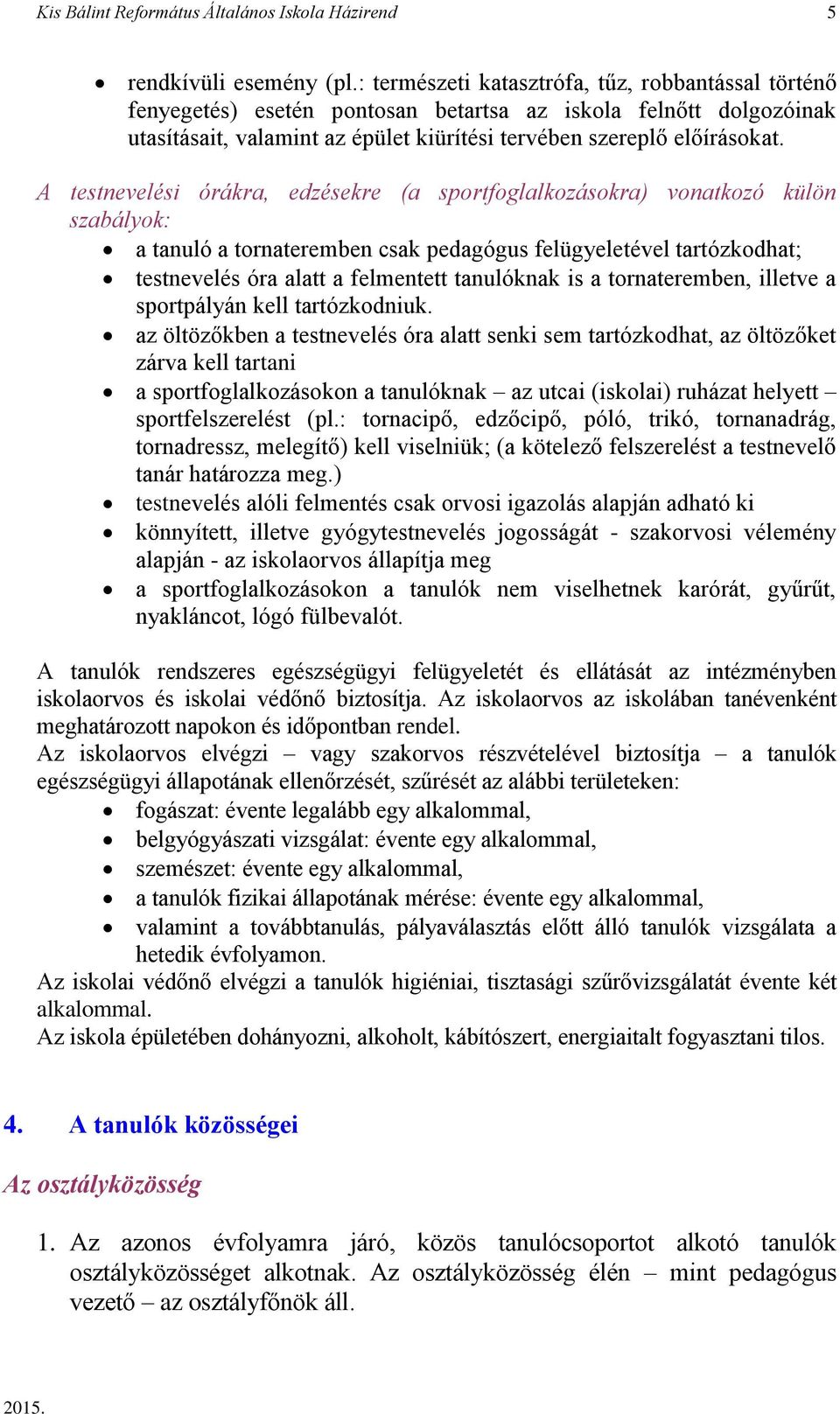 A testnevelési órákra, edzésekre (a sportfoglalkozásokra) vonatkozó külön szabályok: a tanuló a tornateremben csak pedagógus felügyeletével tartózkodhat; testnevelés óra alatt a felmentett tanulóknak