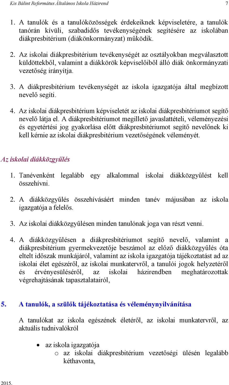 Az iskolai diákpresbitérium tevékenységét az osztályokban megválasztott küldöttekből, valamint a diákkörök képviselőiből álló diák önkormányzati vezetőség irányítja. 3.