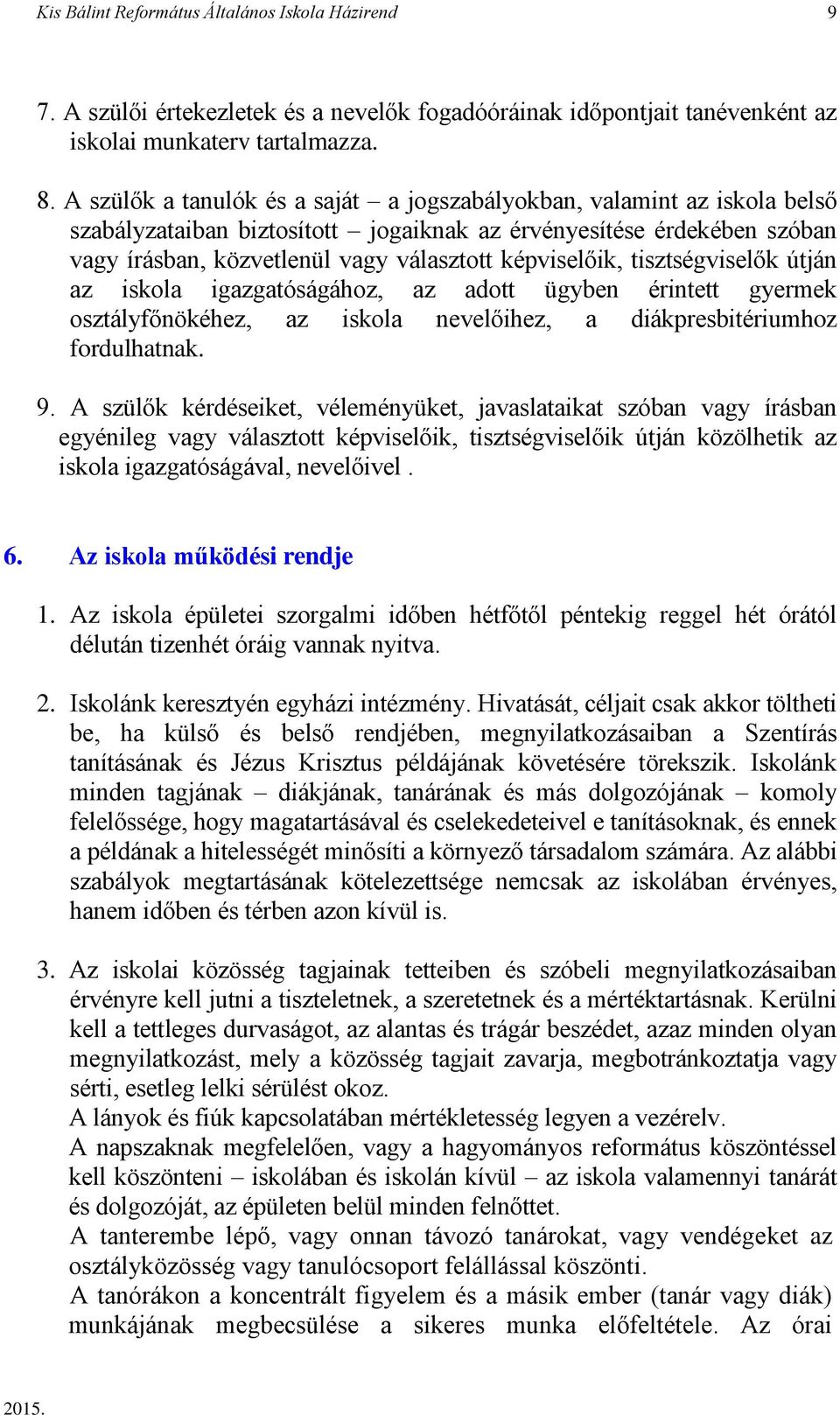 képviselőik, tisztségviselők útján az iskola igazgatóságához, az adott ügyben érintett gyermek osztályfőnökéhez, az iskola nevelőihez, a diákpresbitériumhoz fordulhatnak. 9.