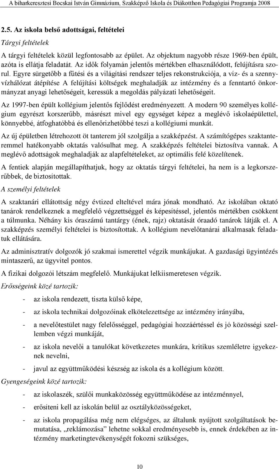 Egyre sürgetőbb a fűtési és a világítási rendszer teljes rekonstrukciója, a víz- és a szennyvízhálózat átépítése A felújítási költségek meghaladják az intézmény és a fenntartó önkormányzat anyagi