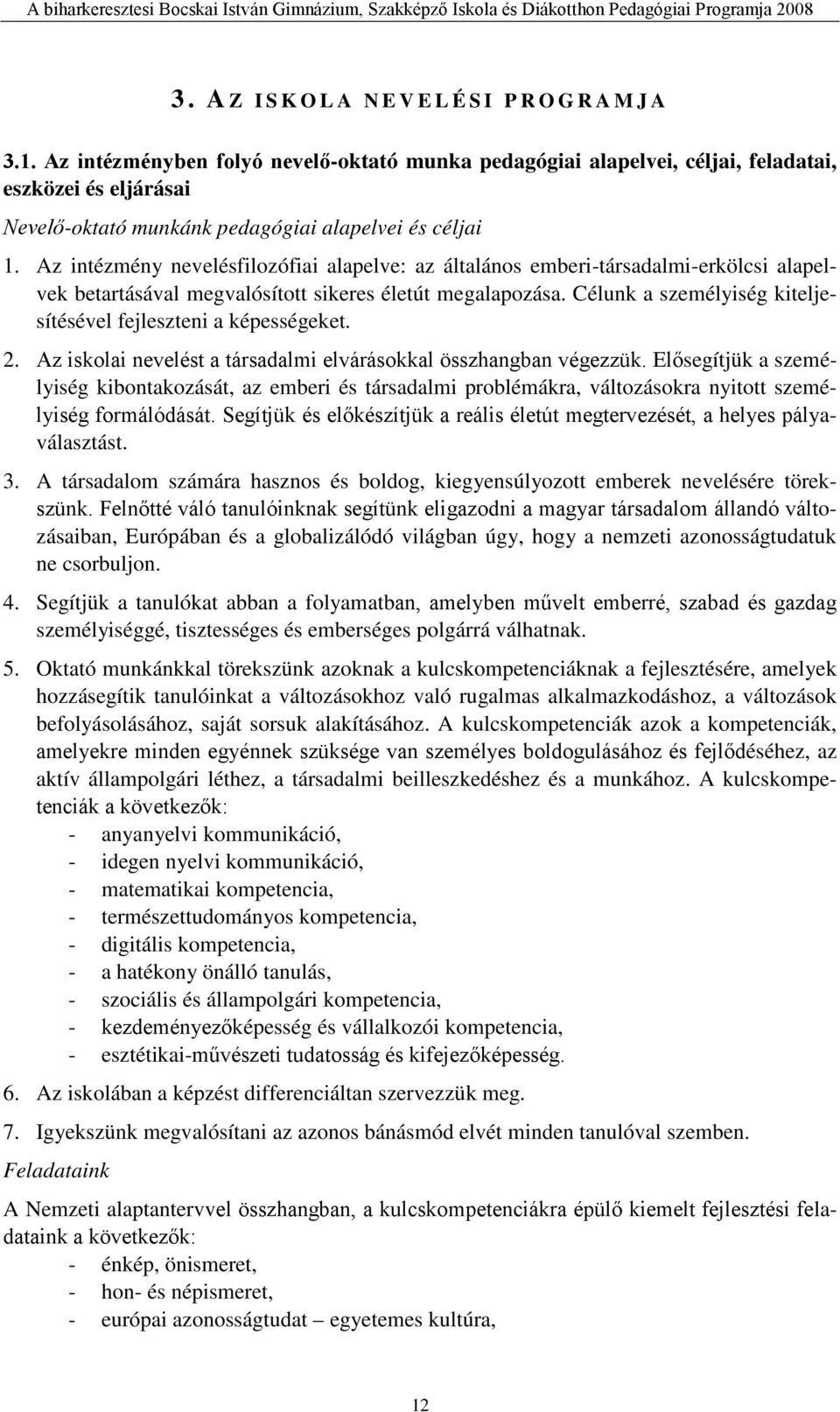 Célunk a személyiség kiteljesítésével fejleszteni a képességeket. 2. Az iskolai nevelést a társadalmi elvárásokkal összhangban végezzük.