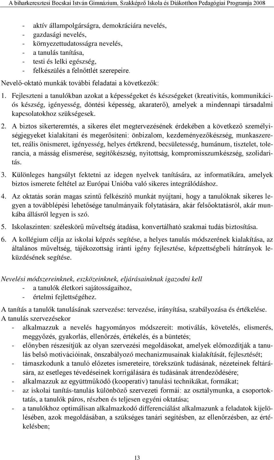 Fejleszteni a tanulókban azokat a képességeket és készségeket (kreativitás, kommunikációs készség, igényesség, döntési képesség, akaraterő), amelyek a mindennapi társadalmi kapcsolatokhoz szükségesek.