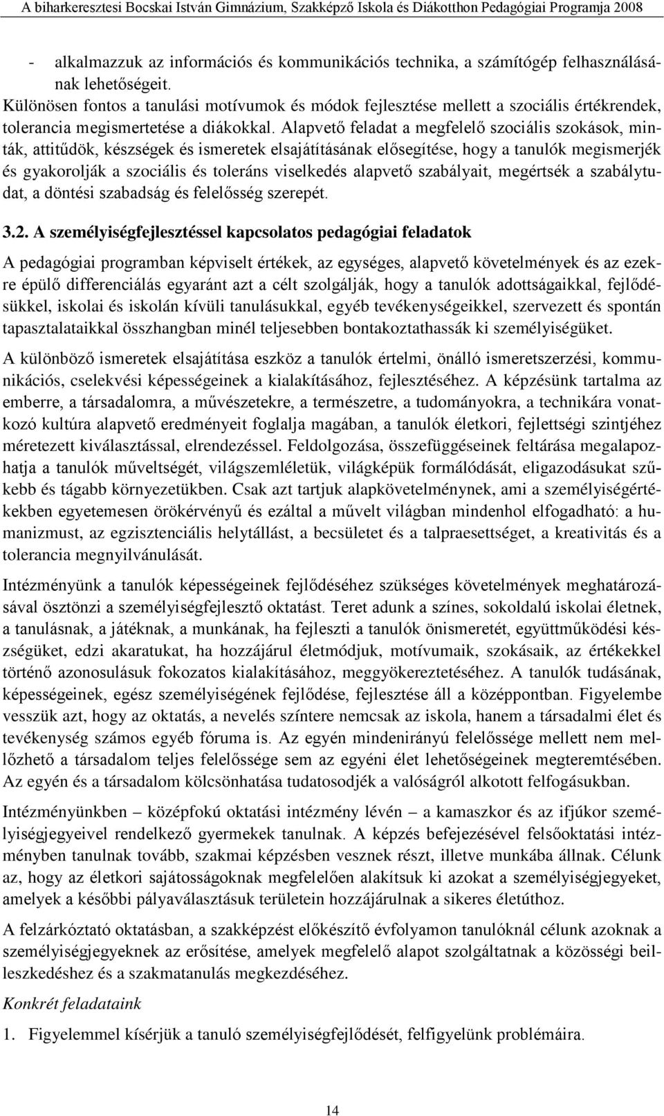 Alapvető feladat a megfelelő szociális szokások, minták, attitűdök, készségek és ismeretek elsajátításának elősegítése, hogy a tanulók megismerjék és gyakorolják a szociális és toleráns viselkedés