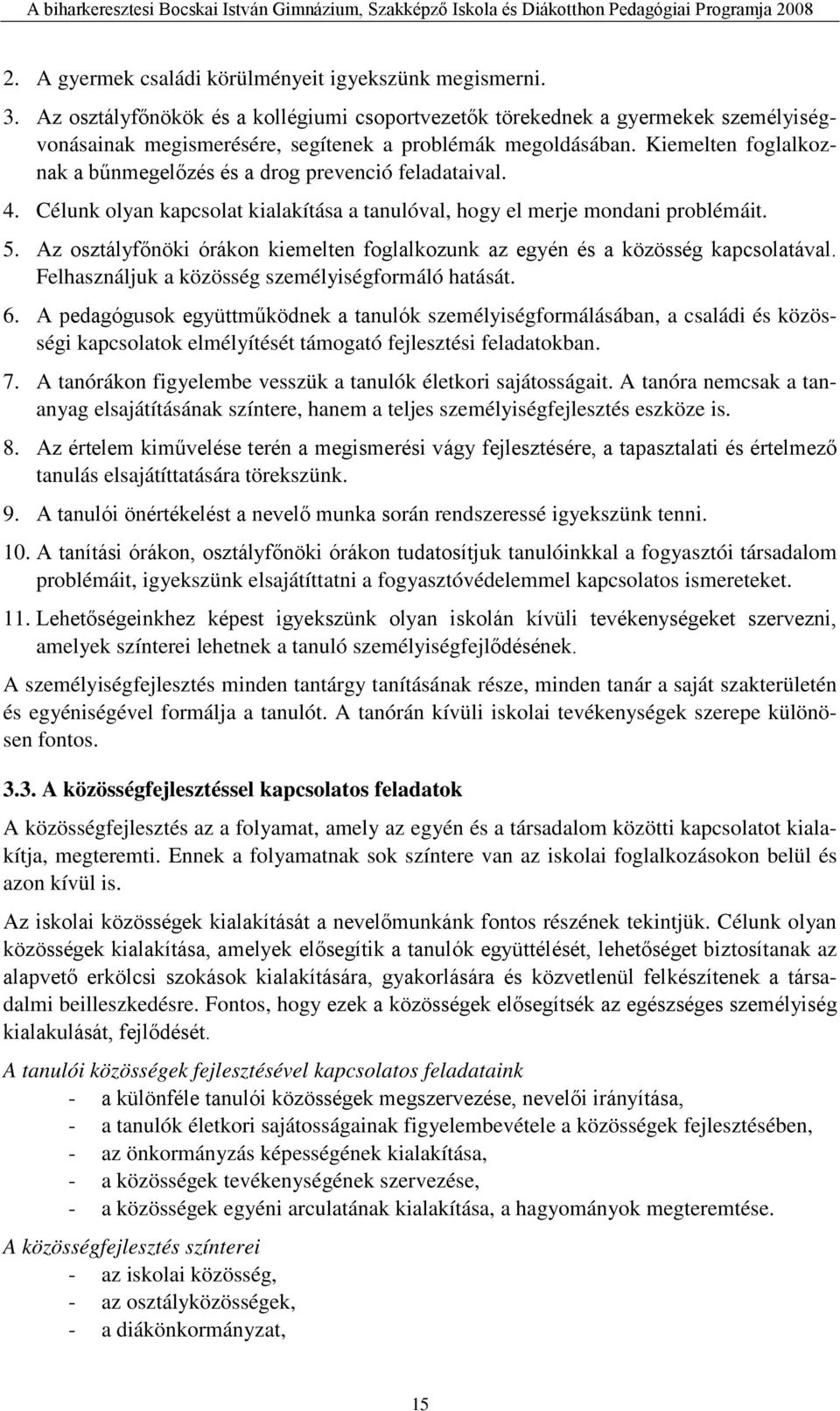 Kiemelten foglalkoznak a bűnmegelőzés és a drog prevenció feladataival. 4. Célunk olyan kapcsolat kialakítása a tanulóval, hogy el merje mondani problémáit. 5.