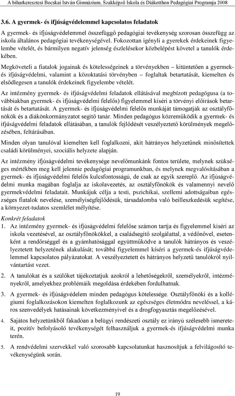 Megköveteli a fiatalok jogainak és kötelességeinek a törvényekben kitüntetően a gyermekés ifjúságvédelmi, valamint a közoktatási törvényben foglaltak betartatását, kiemelten és elsődlegesen a tanulók